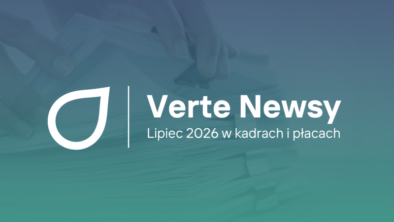 Verte Newsy: Lipiec 2026 w kadrach i płacach: co musi mieć na radarze twardy HR